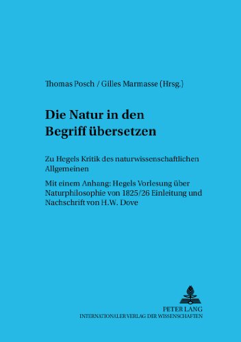 Die Natur in den Begriff übersetzen: Zu Hegels Kritik des naturwissenschaftlichen Allgemeinen- Mit dem Erstabdruck der Einleitung zu Hegels Vorlesung ... H.W. Dove) (Wiener Arbeiten zur Philosophie)