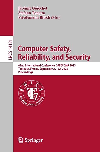 Computer Safety, Reliability, and Security: 42nd International Conference, SAFECOMP 2023, Toulouse, France, September 20–22, 2023, Proceedings (Lecture Notes in Computer Science, 14181, Band 14181)