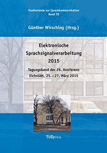 Elektronische Sprachsignalverarbeitung 2015: Tagungsband der 26. Konferenz Eichstätt, 25. - 27. März 2015 (Studientexte zur Sprachkommunikation)