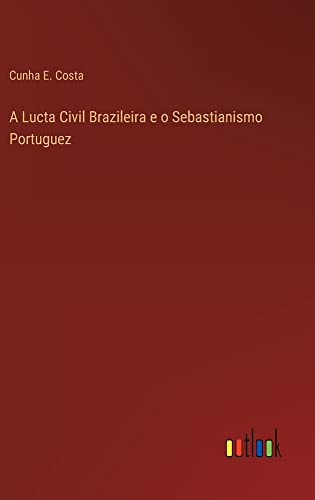 A Lucta Civil Brazileira e o Sebastianismo Portuguez