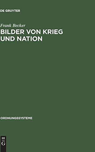 Bilder von Krieg und Nation: Die Einigungskriege in der bürgerlichen Öffentlichkeit Deutschlands 1864–1913 (Ordnungssysteme, Band 7)