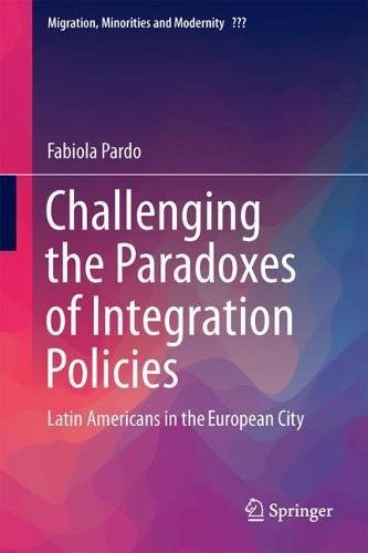 Challenging the Paradoxes of Integration Policies: Latin Americans in the European City (Migration, Minorities and Modernity)
