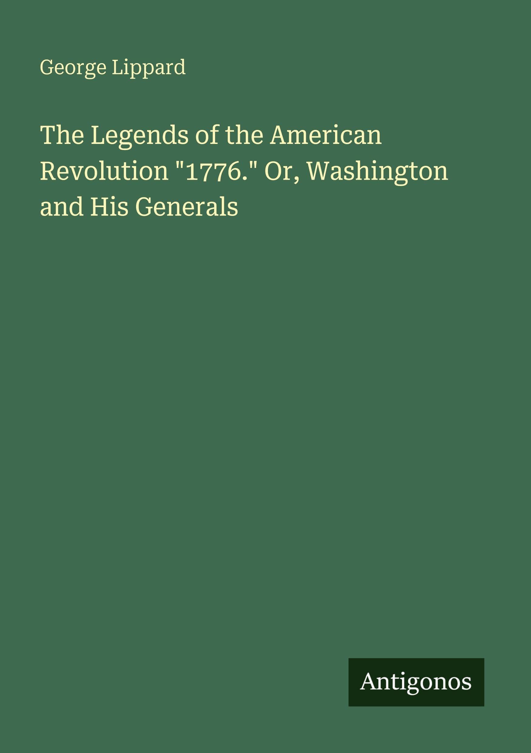 The Legends of the American Revolution 1776. Or, Washington and His Generals