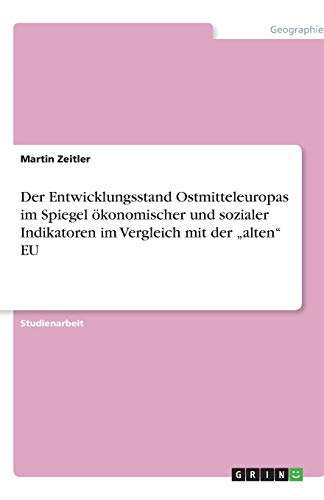 Der Entwicklungsstand Ostmitteleuropas im Spiegel ökonomischer und sozialer Indikatoren im Vergleich mit der alten EU