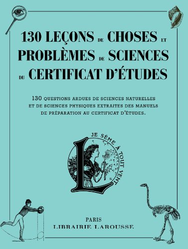 130 leçons de choses et problèmes de sciences du certificat d'études : 130 questions ardues de sciences naturelles et de sciences physiques extraites des manuels de préparation au certificat
