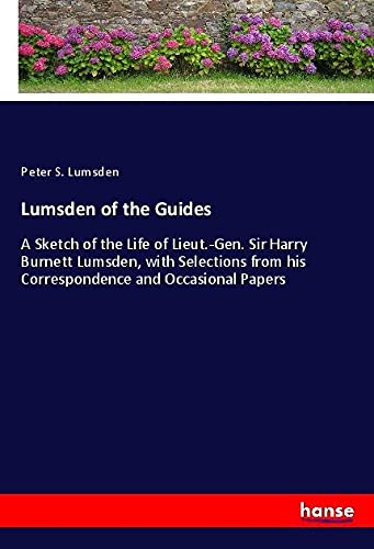Lumsden of the Guides: A Sketch of the Life of Lieut.-Gen. Sir Harry Burnett Lumsden, with Selections from his Correspondence and Occasional Papers