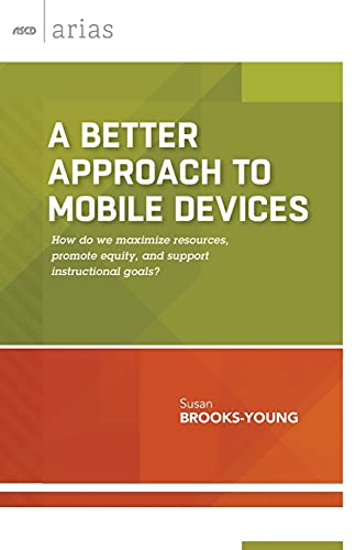 A Better Approach to Mobile Devices: How do we maximize resources, promote equity, and support instructional goals? (ASCD Arias)