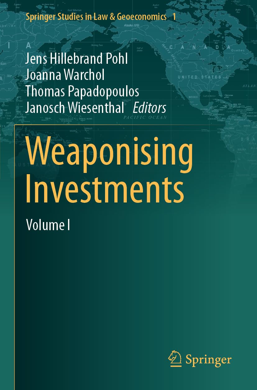 Weaponising Investments: Volume I (Springer Studies in Law & Geoeconomics, 1, Band 1)