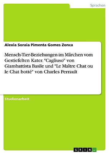 Mensch-Tier-Beziehungen im Märchen vom Gestiefelten Kater. Cagliuso von Giambattista Basile und Le Maître Chat ou le Chat botté von Charles Perrault