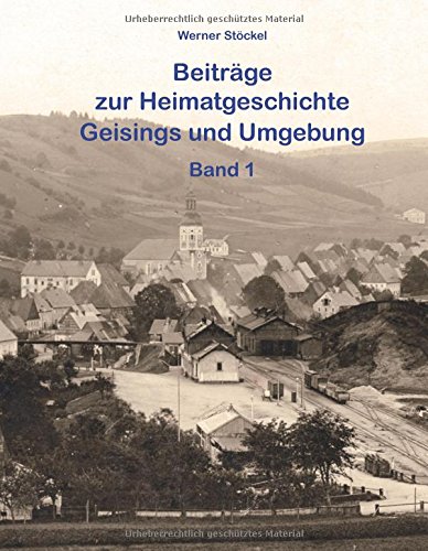 Beiträge zur Heimatgeschichte Geisings und Umgebung: Band 1