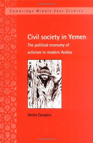Civil Society in Yemen: The Political Economy of Activism in Modern Arabia (Cambridge Middle East Studies, Band 9)