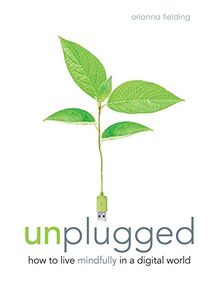 Unplugged: How to Live Mindfully in a Digital World