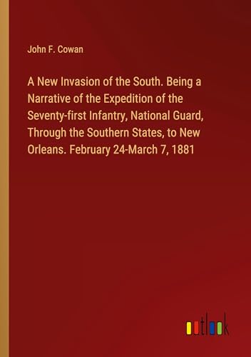 A New Invasion of the South. Being a Narrative of the Expedition of the Seventy-first Infantry, National Guard, Through the Southern States, to New Orleans. February 24-March 7, 1881