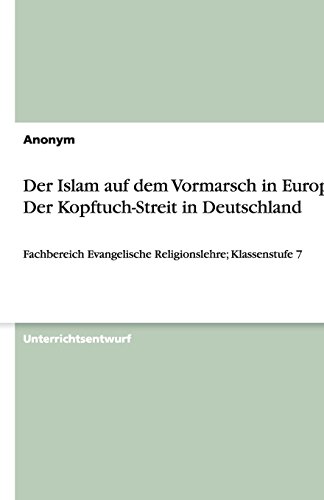 Der Islam auf dem Vormarsch in Europa - Der Kopftuch-Streit in Deutschland: Fachbereich Evangelische Religionslehre; Klassenstufe 7