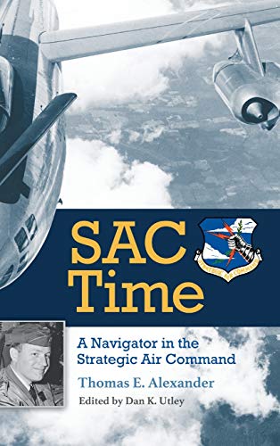 Sac Time: A Navigator in the Strategic Air Command (Williams-Ford Texas A&M University Military History Series, 165, Band 165)