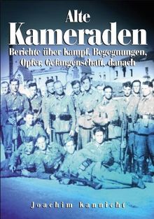 Alte Kameraden. Berichte über Kampf, Begegnungen, Opfer, Gefangenschaft, Danach