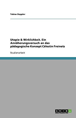 Utopie & Wirklichkeit. Ein Annäherungsversuch an das pädagogische Konzept Célestin Freinets