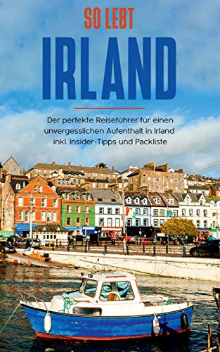 So lebt Irland: Der perfekte Reiseführer für einen unvergesslichen Aufenthalt in Irland inkl. Insider-Tipps und Packliste