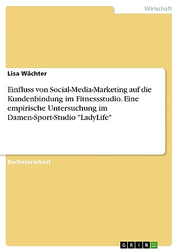 Einfluss von Social-Media-Marketing auf die Kundenbindung im Fitnessstudio. Eine empirische Untersuchung im Damen-Sport-Studio LadyLife