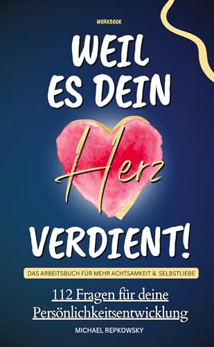 Workbook: Weil es dein Herz verdient! Das Arbeitsbuch für mehr Achtsamkeit & Selbstliebe: 112 Fragen für deine Persönlichkeitsentwicklung!