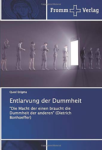 Entlarvung der Dummheit: Die Macht der einen braucht die Dummheit der anderen (Dietrich Bonhoeffer)