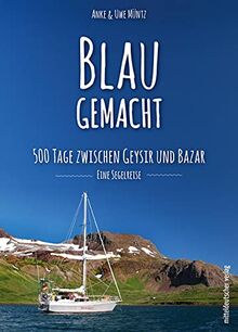 Blaugemacht. 500 Tage zwischen Geysir und Bazar: Eine Segelreise