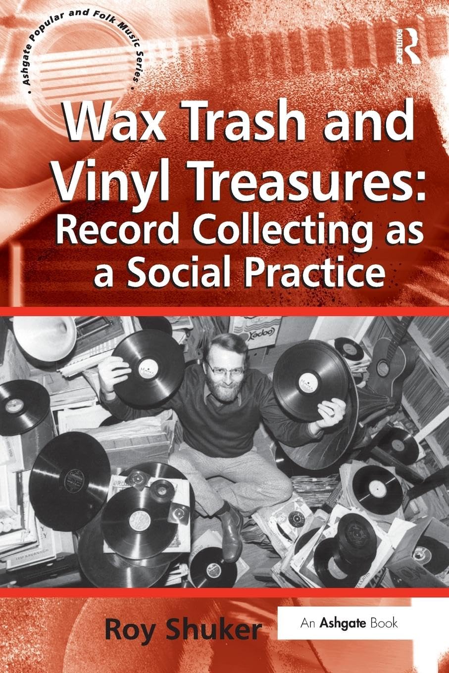 Wax Trash and Vinyl Treasures: Record Collecting as a Social Practice (Ashgate Popular and Folk Music Series)