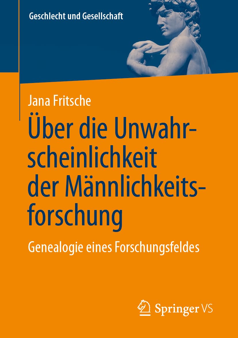 Über die Unwahrscheinlichkeit der Männlichkeitsforschung: Genealogie eines Forschungsfeldes (Geschlecht und Gesellschaft, Band 80)
