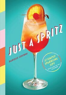 Just a Spritz: 57 Simple Sparkling Sips With Low to No Alcohol