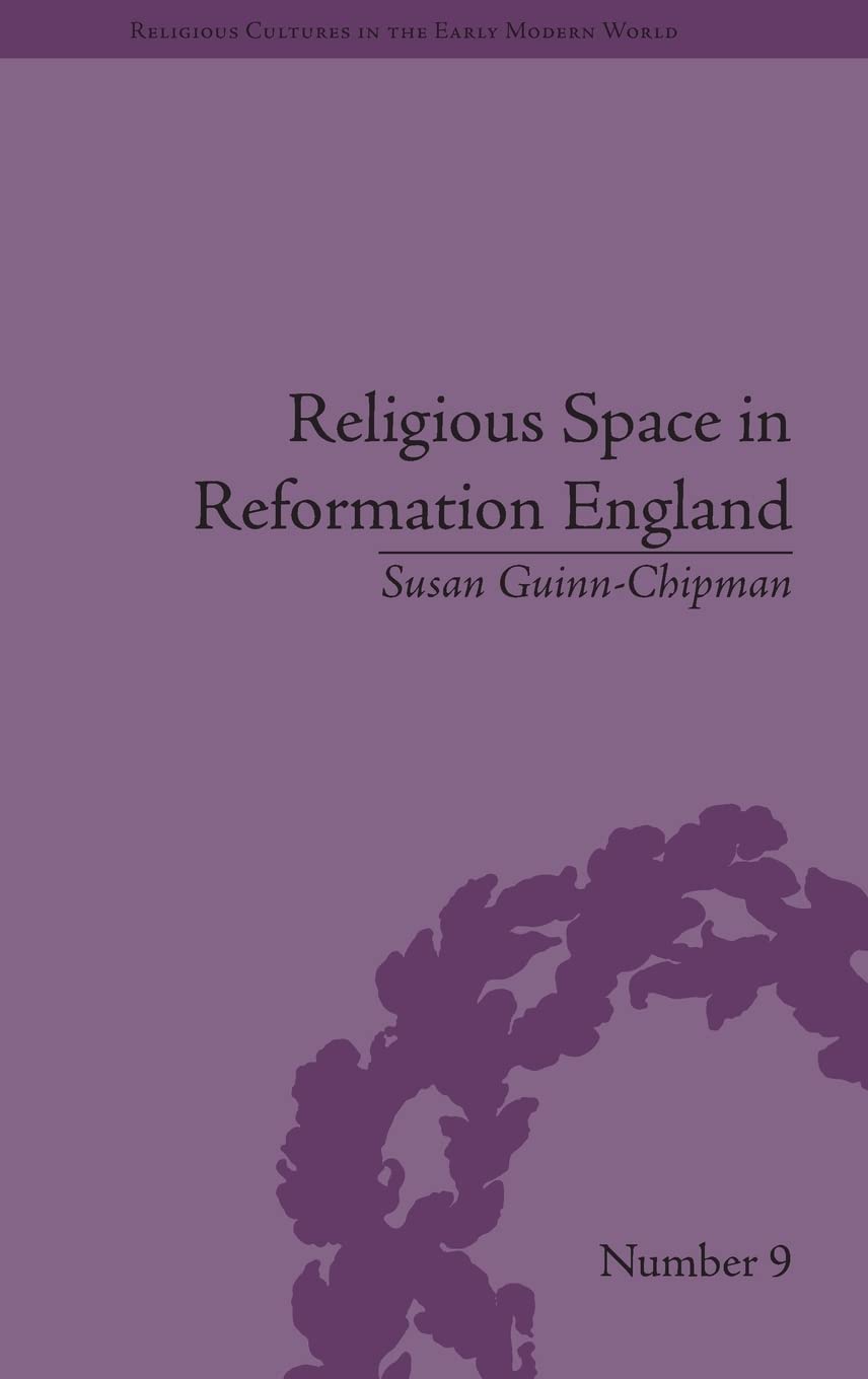 Religious Space in Reformation England: Contesting the Past (Religious Cultures in the Early Modern World, Band 9)