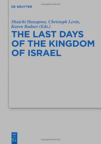 The Last Days of the Kingdom of Israel (Beihefte zur Zeitschrift für die alttestamentliche Wissenschaft, Band 511)