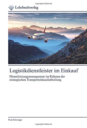 Logistikdienstleister im Einkauf: Dienstleistungsmanagement im Rahmen der strategischen Transporteinkaufsabteilung