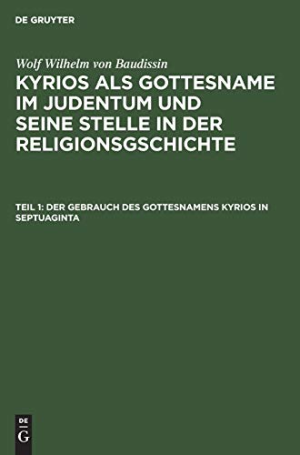 Der Gebrauch des Gottesnamens Kyrios in Septuaginta (Wolf Wilhelm von Baudissin: Kyrios als Gottesname im Judentum und seine Stelle in der Religionsgschichte)