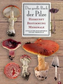 Das große Buch der Pilze: Herkunft - Bestimmung - Merkmale