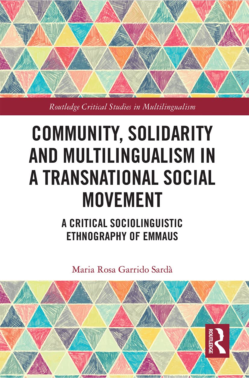 Community, Solidarity and Multilingualism in a Transnational Social Movement: A Critical Sociolinguistic Ethnography of Emmaus (Routledge Critical Studies in Multilingualism)