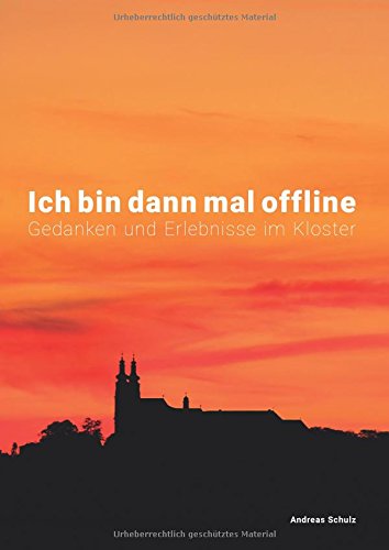 Ich bin dann mal offline: Einhundert Stunden im Kloster - Gedanken und Erlebnisse