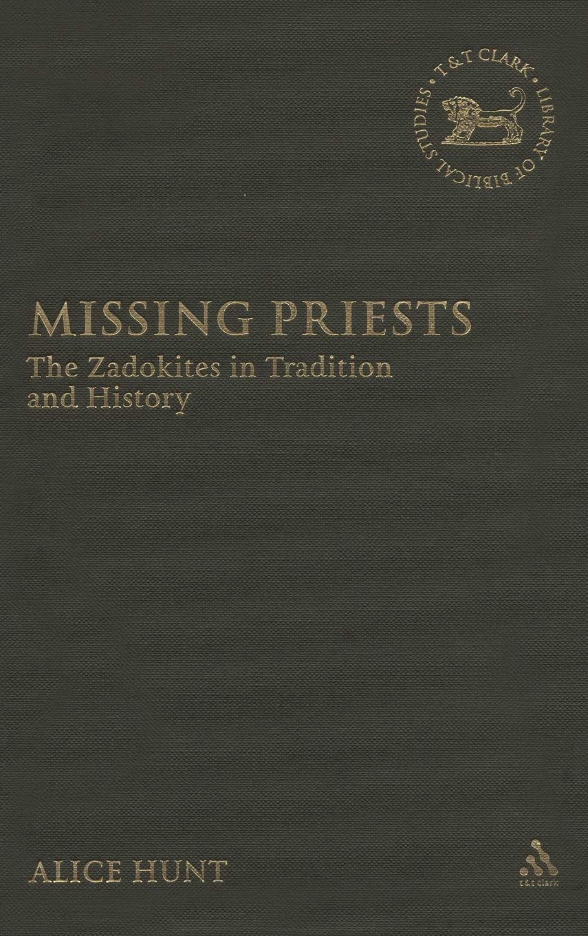 Missing Priests: The Zadokites in Tradition and History (Library of Hebrew Bible/old Testament Studies, 452)