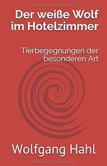 Der weiße Wolf im Hotelzimmer: Tierbegegnungen der besonderen Art