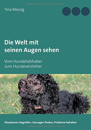 Die Welt mit seinen Augen sehen: Vom Hundeliebhaber zum Hundeversteher