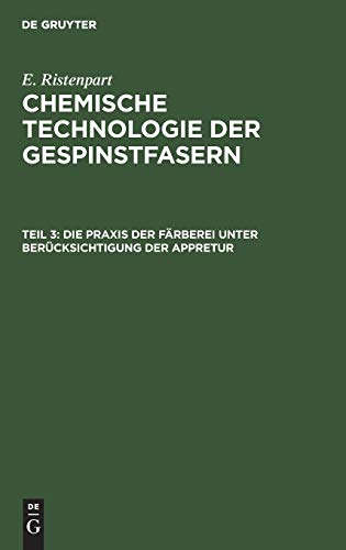 Die Praxis der Färberei unter Berücksichtigung der Appretur (E. Ristenpart: Chemische Technologie der Gespinstfasern)
