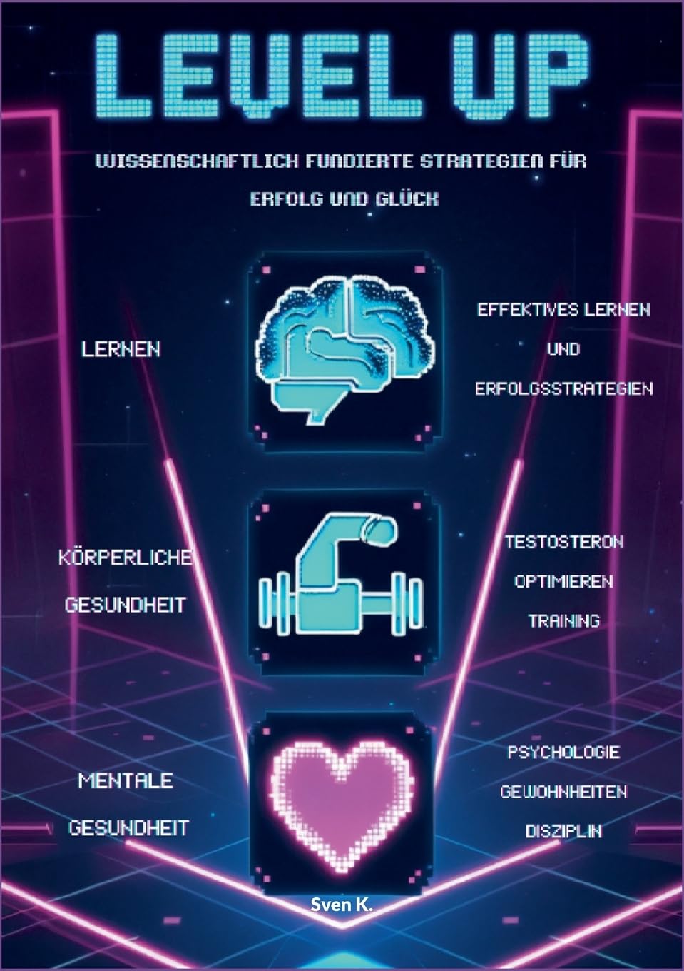 Level Up! Wissenschaftlich fundierte Strategien für Erfolg und Glück: -Wie lernen wir? -Mentale Gesundheit: Glücklichsein | Gewohnheiten entwickeln -Körperliche Gesundheit: Max. Testosteron | Training