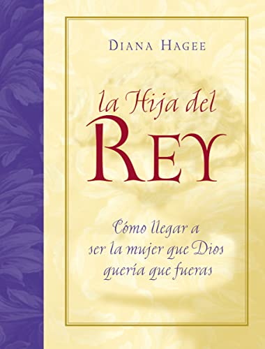 La hija del Rey: Como Convertirte en la Mujer Que Dios Diseno al Crearte = The King's Daughter