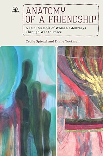 Anatomy of a Friendship: A Dual Memoir of Women's Journeys through War to Peace
