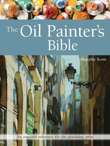 Marylin Scott The Oil Painter's Bible, An Essential Reference For The Practising Artist (Artist's Bible)