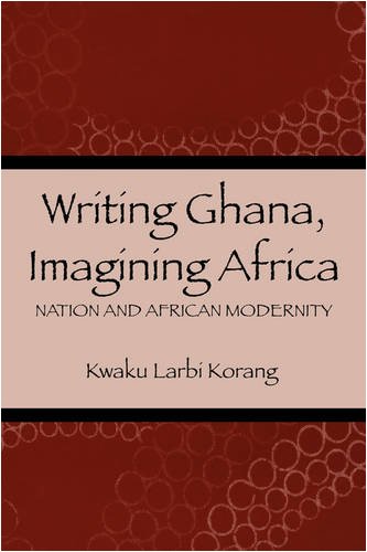 Writing Ghana, Imagining Africa: Nation and African Modernity (Rochester Studies in African Culture and the Diaspora, Band 16)