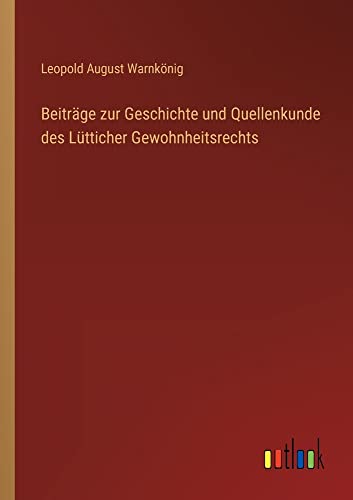 Beiträge zur Geschichte und Quellenkunde des Lütticher Gewohnheitsrechts
