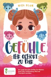 Gefühle- Ihr gehört zu mir: Das große Buch über Gefühle für Mädchen. Angst, Wut, Enttäuschung, Neid und Traurigkeit verstehen