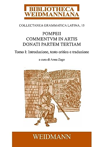 Pompeii Commentum in Artis Donati partem tertiam, a cura di Anna Zago: Tomo I: Introduzione, testo critico e traduzione. (Bibliotheca Weidmanniana)