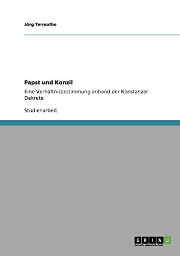 Papst und Konzil: Eine Verhältnisbestimmung anhand der Konstanzer Dekrete