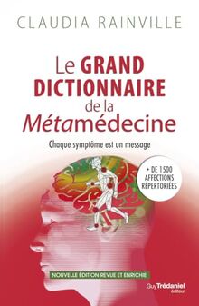 Le grand dictionnaire de la métamédecine : chaque symptôme est un message